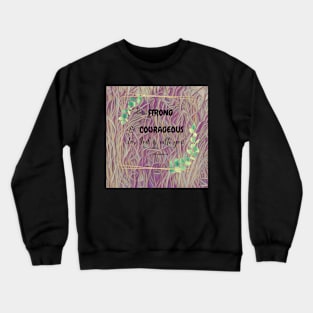 Be strong and courageous Crewneck Sweatshirt